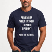 Remember When I Asked for Your Opinion? Yeah, Me Neither – Funny Sarcastic Shirt - T-Shirt, Long Sleeve, Sweatshirt & Hoodie - T-Shirt - Navy - Front