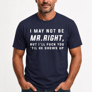 I May Not Be Mr. Right – Funny Adult Humor Shirt For Men - T-Shirt, Long Sleeve, Sweatshirt & Hoodie - T-Shirt - Navy - Front