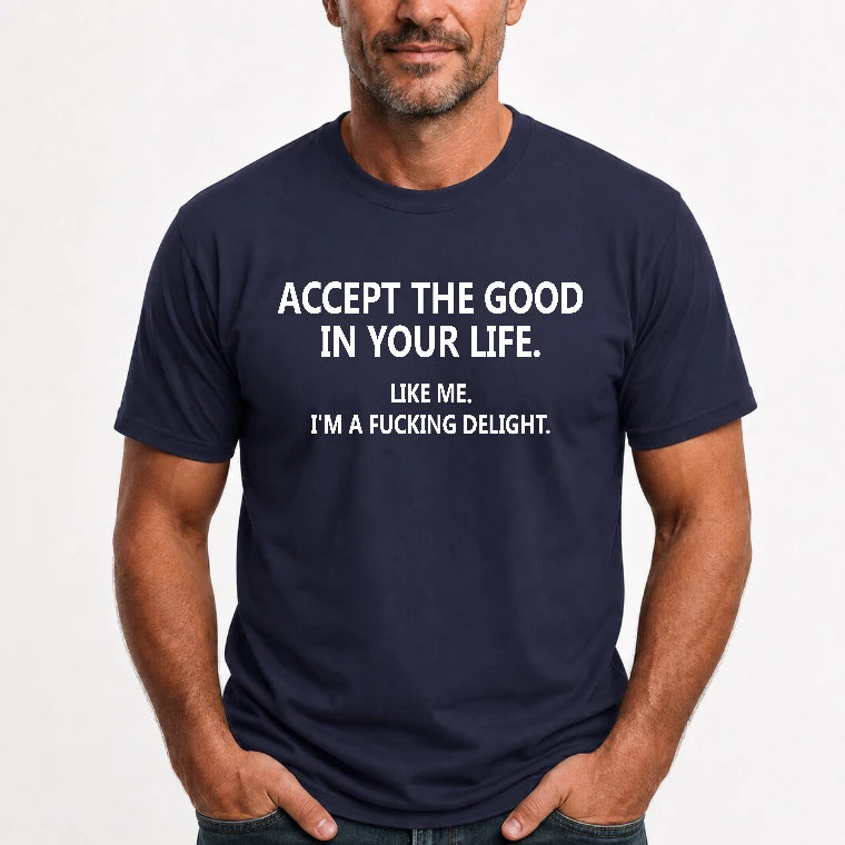 Accept The Good In Your Life - Funny Gift For Men, Husband, Friends - T-Shirt, Long Sleeve, Sweatshirt & Hoodie - T-Shirt - Navy - Front