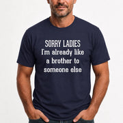 Sorry Ladies – I’m Already Like a Brother to Someone Else Funny Sarcastic Shirt - T-Shirt, Long Sleeve, Sweatshirt & Hoodie - T-Shirt - Navy - Front