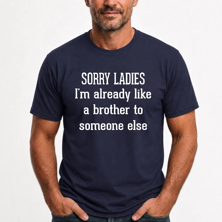 Sorry Ladies – I’m Already Like a Brother to Someone Else Funny Sarcastic Shirt - T-Shirt, Long Sleeve, Sweatshirt & Hoodie - T-Shirt - Navy - Front