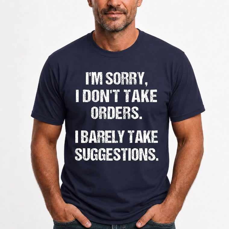 I’m Sorry, I Don’t Take Orders – I Barely Take Suggestions Funny Sarcastic Shirt - T-Shirt, Long Sleeve, Sweatshirt & Hoodie - T-Shirt - Navy - Front