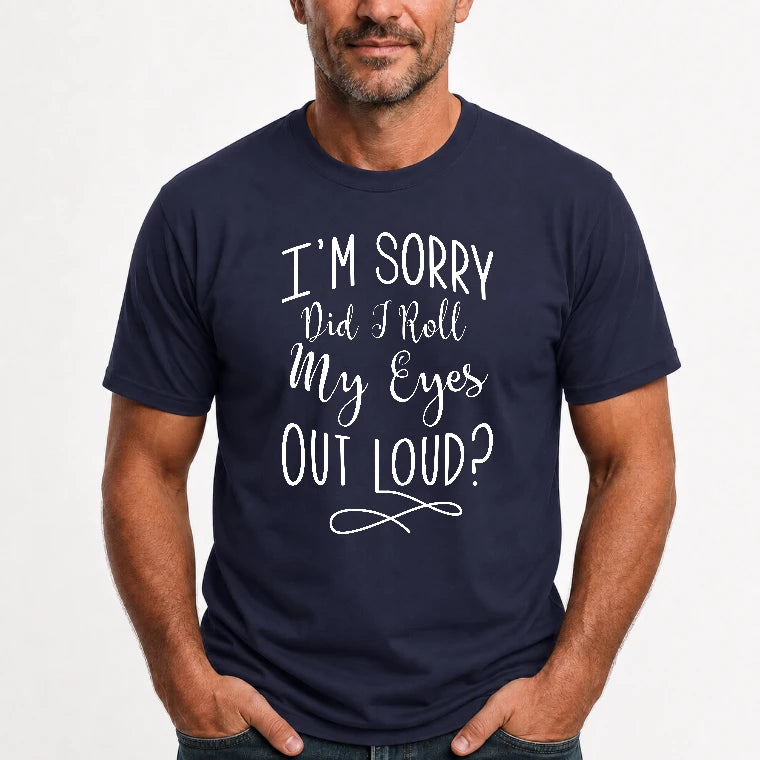 I’m Sorry, Did I Roll My Eyes Out Loud? – Funny Sarcastic Shirt - T-Shirt, Long Sleeve, Sweatshirt & Hoodie - T-Shirt - Navy - Front