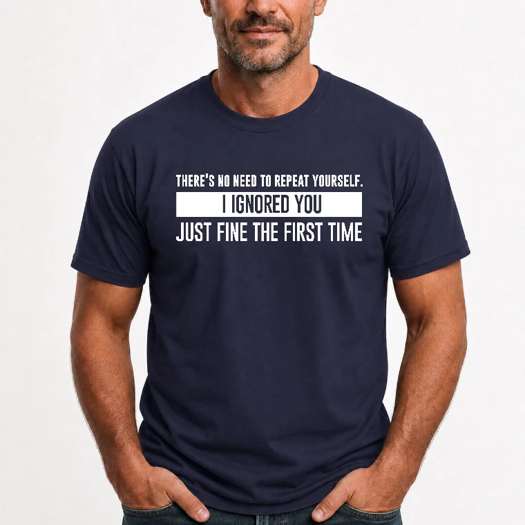 There’s No Need to Repeat Yourself – I Ignored You the First Time Funny Sarcastic Shirt - T-Shirt, Long Sleeve, Sweatshirt & Hoodie - T-Shirt - Navy - Front