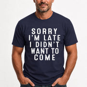 Sorry I’m Late – I Didn’t Want to Come Funny Introvert Sarcastic Shirt - T-Shirt, Long Sleeve, Sweatshirt & Hoodie - T-Shirt - Navy - Front