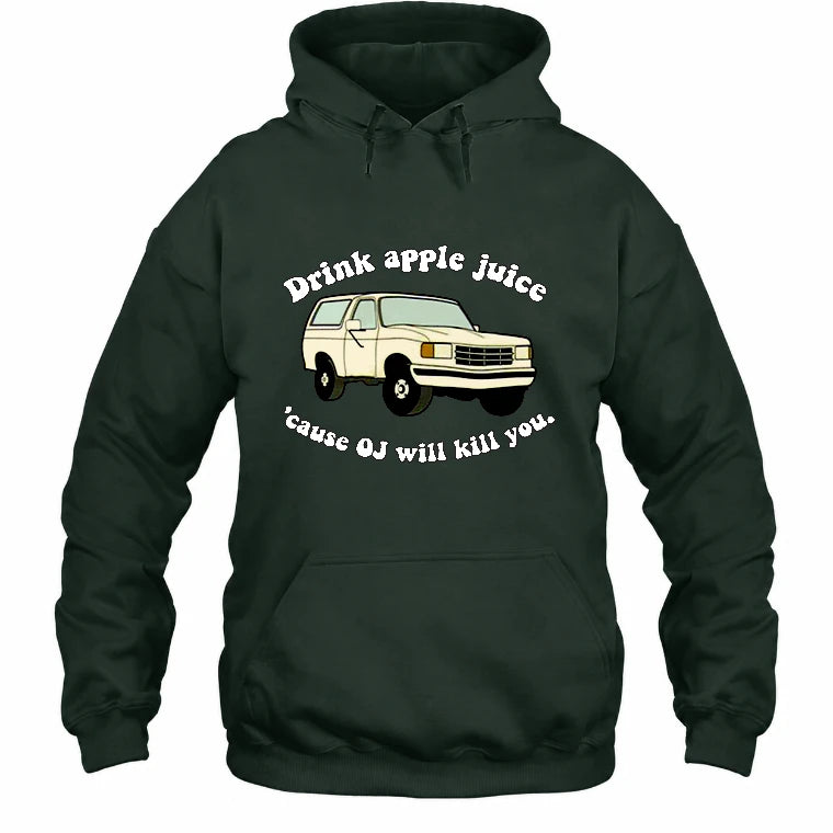 Drink Apple Juice ’Cause OJ Will Kill You – Funny Retro Bronco Shirt - Gift For Men, Husband, Friends - T-Shirt, Long Sleeve, Sweatshirt & Hoodie - Hoodie - Forest Green - Front