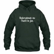 Underestimate Me – That’ll Be Fun - Funny Shirt - T-Shirt, Long Sleeve, Sweatshirt & Hoodie - Hoodie - Forest Green - Front