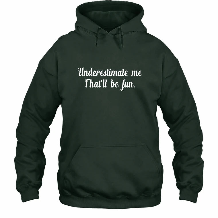 Underestimate Me – That’ll Be Fun - Funny Shirt - T-Shirt, Long Sleeve, Sweatshirt & Hoodie - Hoodie - Forest Green - Front