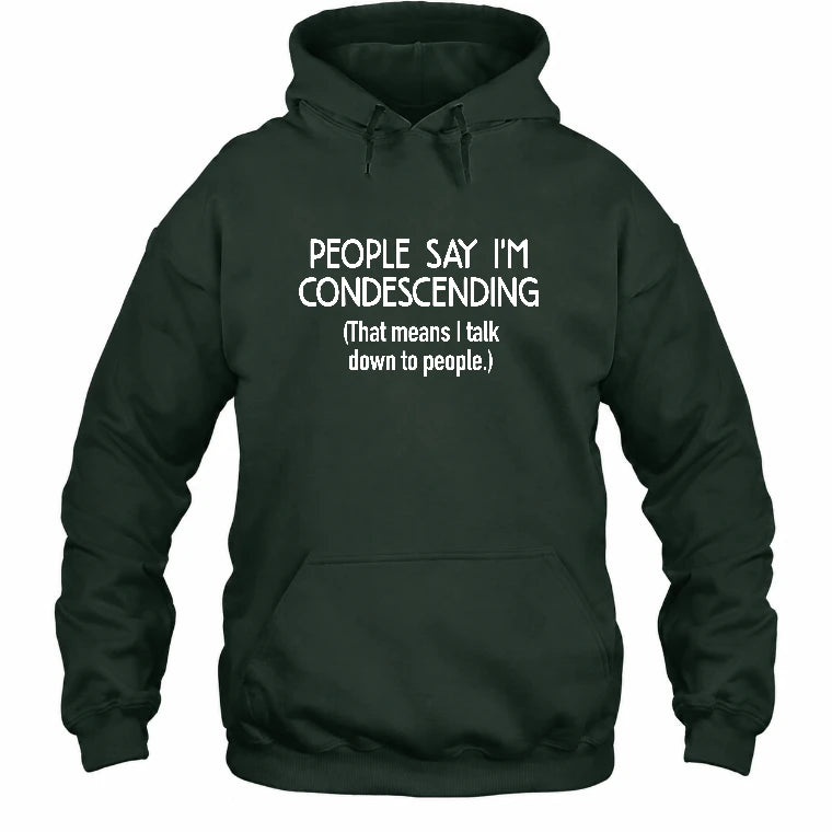 People Say I’m Condescending – Funny Sarcastic Statement Shirt - T-Shirt, Long Sleeve, Sweatshirt & Hoodie - Hoodie - Forest Green - Front