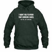 I Want You to Know That Someone Cares – Not Me Funny Sarcastic Shirt - Funny Sarcastic Shirt - T-Shirt, Long Sleeve, Sweatshirt & Hoodie - Hoodie - Forest Green - Front