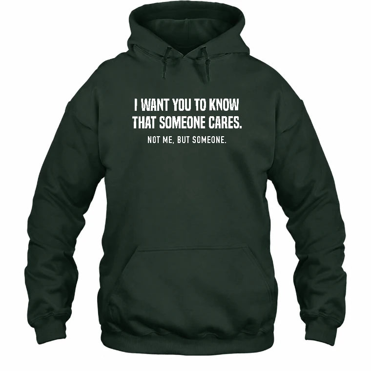 I Want You to Know That Someone Cares – Not Me Funny Sarcastic Shirt - Funny Sarcastic Shirt - T-Shirt, Long Sleeve, Sweatshirt & Hoodie - Hoodie - Forest Green - Front