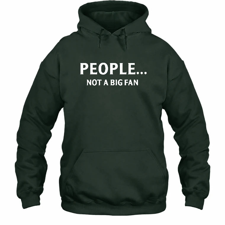 People… Not a Big Fan – Funny Introvert Sarcastic Shirt - T-Shirt, Long Sleeve, Sweatshirt & Hoodie - Hoodie - Forest Green - Front