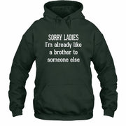 Sorry Ladies – I’m Already Like a Brother to Someone Else Funny Sarcastic Shirt - T-Shirt, Long Sleeve, Sweatshirt & Hoodie - Hoodie - Forest Green - Front