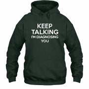 Keep Talking – I’m Diagnosing You Funny Sarcastic Shirt - T-Shirt, Long Sleeve, Sweatshirt & Hoodie - Hoodie - Forest Green - Front