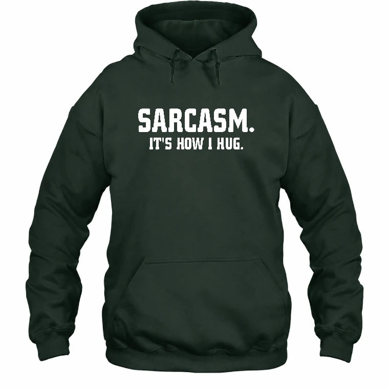Sarcasm – It’s How I Hug Funny Shirt - T-Shirt, Long Sleeve, Sweatshirt & Hoodie - Hoodie - Forest Green - Front