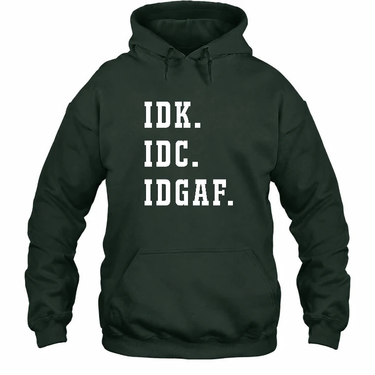 IDK. IDC. IDGAF. – Funny Sarcastic Adult Humor Shirt - T-Shirt, Long Sleeve, Sweatshirt & Hoodie - Hoodie - Forest Green - Front