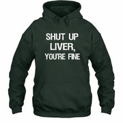 Shut Up Liver, You’re Fine – Funny Drinking Sarcastic Shirt - T-Shirt, Long Sleeve, Sweatshirt & Hoodie - Hoodie - Forest Green - Front