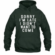 Sorry I’m Late – I Didn’t Want to Come Funny Introvert Sarcastic Shirt - T-Shirt, Long Sleeve, Sweatshirt & Hoodie - Hoodie - Forest Green - Front