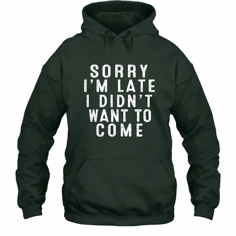 Sorry I’m Late – I Didn’t Want to Come Funny Introvert Sarcastic Shirt - T-Shirt, Long Sleeve, Sweatshirt & Hoodie - Hoodie - Forest Green - Front