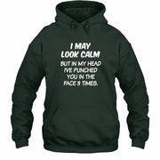 I May Look Calm But in My Head I’ve Punched You in the Face 3 Times – Funny Sarcastic Shirt - T-Shirt, Long Sleeve, Sweatshirt & Hoodie - Hoodie - Forest Green - Front