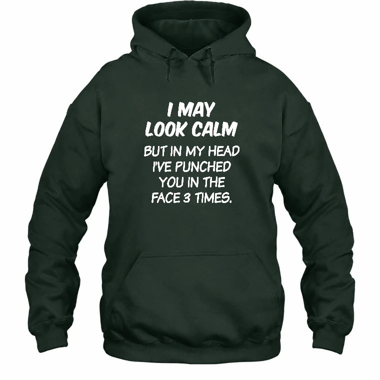 I May Look Calm But in My Head I’ve Punched You in the Face 3 Times – Funny Sarcastic Shirt - T-Shirt, Long Sleeve, Sweatshirt & Hoodie - Hoodie - Forest Green - Front