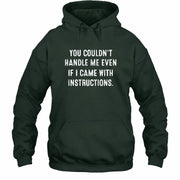 You Couldn’t Handle Me Even If I Came With Instructions – Funny Sarcastic Shirt - T-Shirt, Long Sleeve, Sweatshirt & Hoodie - Hoodie - Forest Green - Front