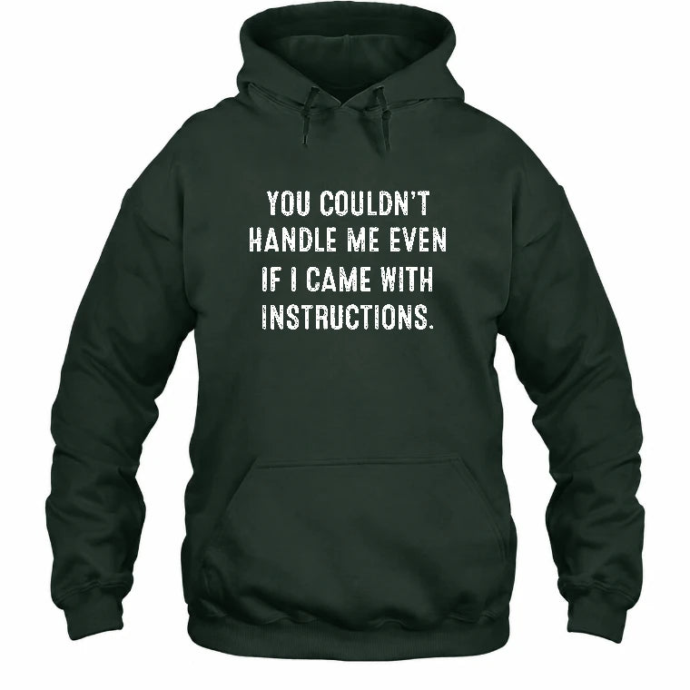 You Couldn’t Handle Me Even If I Came With Instructions – Funny Sarcastic Shirt - T-Shirt, Long Sleeve, Sweatshirt & Hoodie - Hoodie - Forest Green - Front