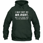 I May Not Be Mr. Right – Funny Adult Humor Shirt For Men - T-Shirt, Long Sleeve, Sweatshirt & Hoodie - Hoodie - Forest Green - Front