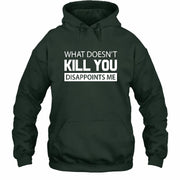 What Doesn’t Kill You Disappoints Me – Funny Dark Humor Sarcastic Shirt - T-Shirt, Long Sleeve, Sweatshirt & Hoodie - Hoodie - Forest Green - Front