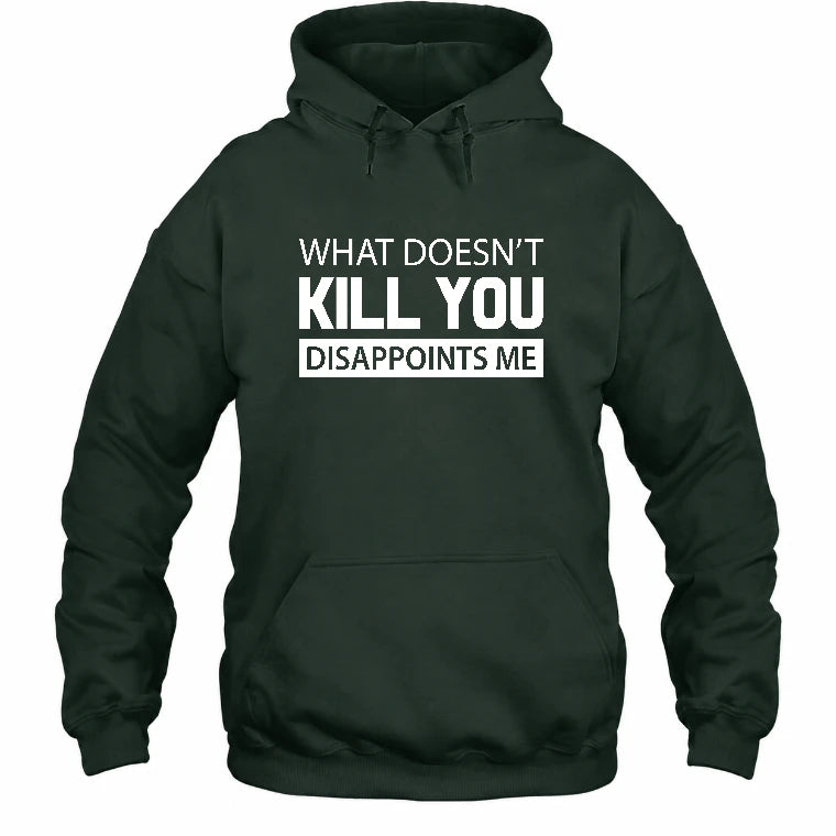 What Doesn’t Kill You Disappoints Me – Funny Dark Humor Sarcastic Shirt - T-Shirt, Long Sleeve, Sweatshirt & Hoodie - Hoodie - Forest Green - Front