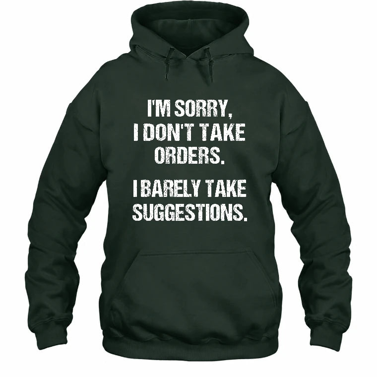 I’m Sorry, I Don’t Take Orders – I Barely Take Suggestions Funny Sarcastic Shirt - T-Shirt, Long Sleeve, Sweatshirt & Hoodie - Hoodie - Forest Green - Front