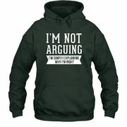 I’m Not Arguing – I’m Simply Explaining Why I’m Right Funny Sarcastic Shirt - T-Shirt, Long Sleeve, Sweatshirt & Hoodie - Hoodie - Forest Green - Front