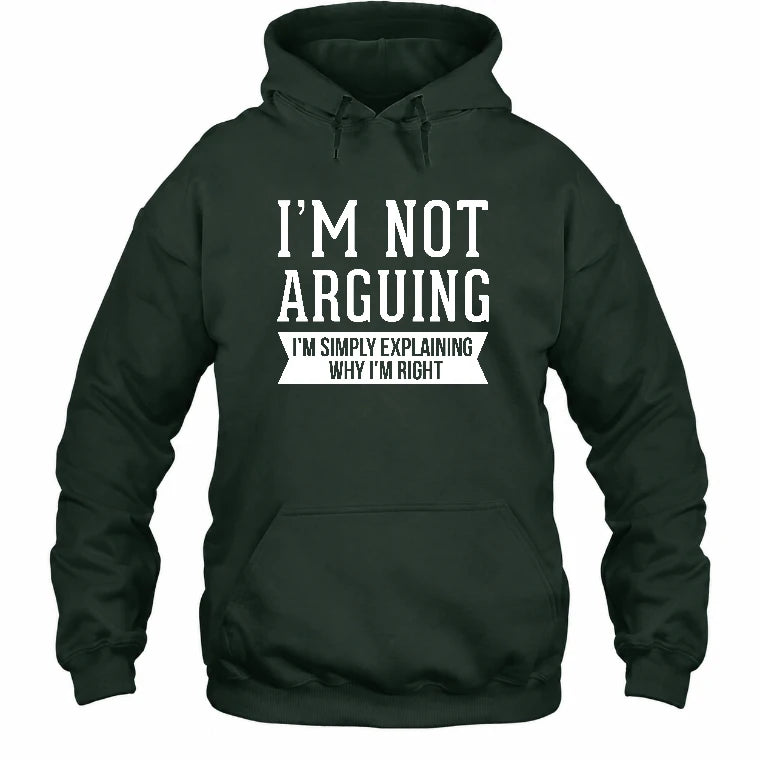 I’m Not Arguing – I’m Simply Explaining Why I’m Right Funny Sarcastic Shirt - T-Shirt, Long Sleeve, Sweatshirt & Hoodie - Hoodie - Forest Green - Front