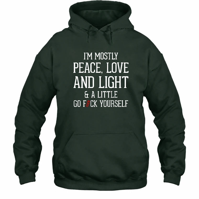 I’m Mostly Peace, Love and Light – A Little Go Fuck Yourself Funny Shirt - T-Shirt, Long Sleeve, Sweatshirt & Hoodie - Hoodie - Forest Green - Front