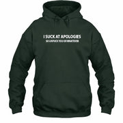 I Suck at Apologies – So Unfuck You or Whatever Funny Shirt -  Gift For Men/ Women - T-Shirt, Long Sleeve, Sweatshirt & Hoodie - Hoodie - Forest Green - Front