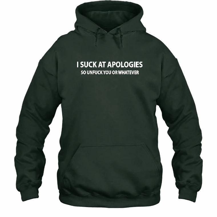 I Suck at Apologies – So Unfuck You or Whatever Funny Shirt -  Gift For Men/ Women - T-Shirt, Long Sleeve, Sweatshirt & Hoodie - Hoodie - Forest Green - Front