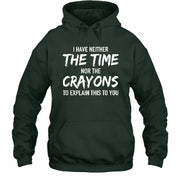 I Have Either The Time Nor The Crayons To Explain This To You - Funny Sarcastic Shirt For Men - T-Shirt, Long Sleeve, Sweatshirt & Hoodie - Hoodie - Forest Green - Front