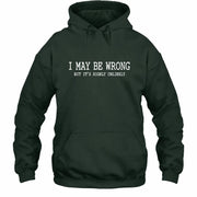 I May Be Wrong But It’s Highly Unlikely – Funny Sarcastic Shirt - T-Shirt, Long Sleeve, Sweatshirt & Hoodie - Hoodie - Forest Green - Front