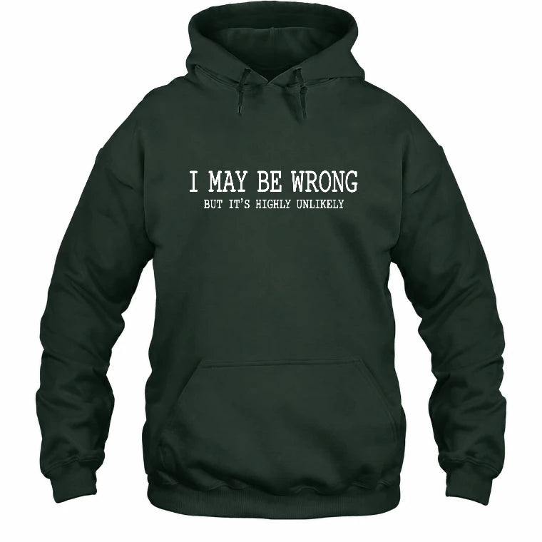 I May Be Wrong But It’s Highly Unlikely – Funny Sarcastic Shirt - T-Shirt, Long Sleeve, Sweatshirt & Hoodie - Hoodie - Forest Green - Front