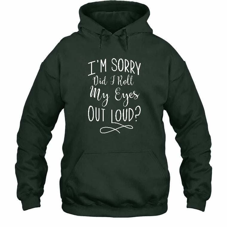 I’m Sorry, Did I Roll My Eyes Out Loud? – Funny Sarcastic Shirt - T-Shirt, Long Sleeve, Sweatshirt & Hoodie - Hoodie - Forest Green - Front