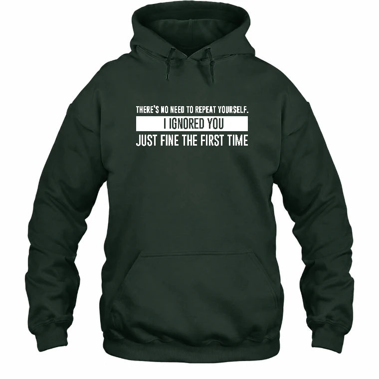 There’s No Need to Repeat Yourself – I Ignored You the First Time Funny Sarcastic Shirt - T-Shirt, Long Sleeve, Sweatshirt & Hoodie - Hoodie - Forest Green - Front