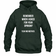 Remember When I Asked for Your Opinion? Yeah, Me Neither – Funny Sarcastic Shirt - T-Shirt, Long Sleeve, Sweatshirt & Hoodie - Hoodie - Forest Green - Front