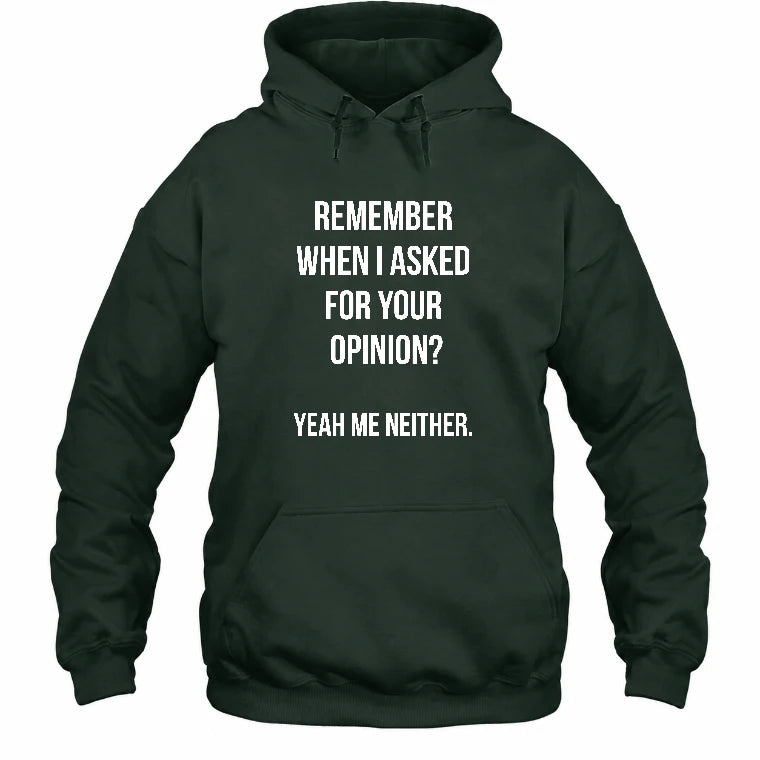 Remember When I Asked for Your Opinion? Yeah, Me Neither – Funny Sarcastic Shirt - T-Shirt, Long Sleeve, Sweatshirt & Hoodie - Hoodie - Forest Green - Front