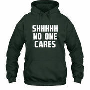 Shhhh No One Cares – Funny Shirt - - T-Shirt, Long Sleeve, Sweatshirt & Hoodie - Hoodie - Forest Green - Front