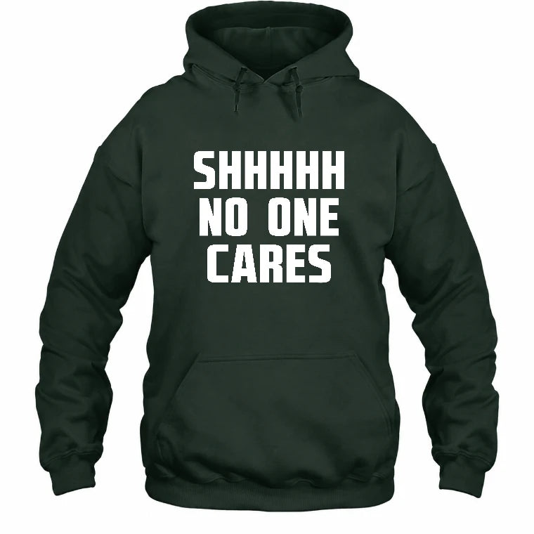 Shhhh No One Cares – Funny Shirt - - T-Shirt, Long Sleeve, Sweatshirt & Hoodie - Hoodie - Forest Green - Front