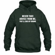 Never Take Advice From Me – You’ll End Up Drunk Funny  Shirt - T-Shirt, Long Sleeve, Sweatshirt & Hoodie - Hoodie - Forest Green - Front