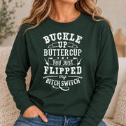 Buckle Up Buttercup – You Just Flipped My Bitch Switch Funny Women’s Shirt - T-Shirt, Long Sleeve, Sweatshirt & Hoodie - Long Sleeve - Forest Green - Front