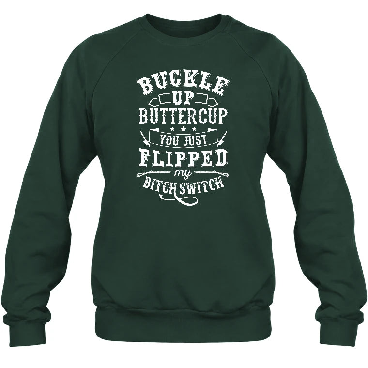 Buckle Up Buttercup – You Just Flipped My Bitch Switch Funny Women’s Shirt - T-Shirt, Long Sleeve, Sweatshirt & Hoodie - Sweatshirt - Forest Green - Front