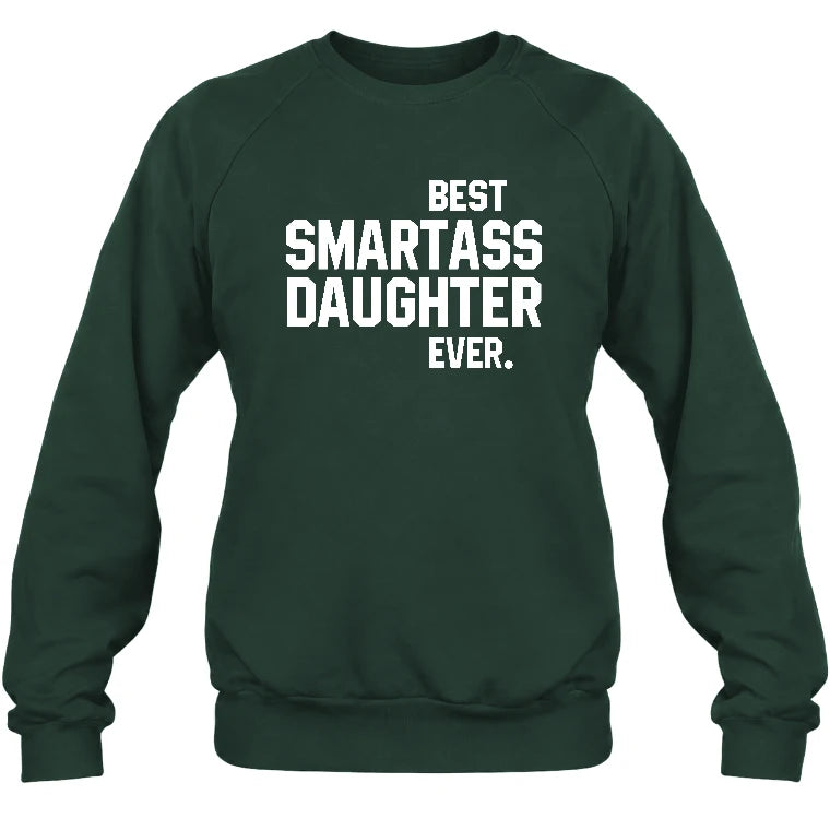 Best Smartass Daughter Ever – Funny Daughter Gift  - T-Shirt, Long Sleeve, Sweatshirt & Hoodie - Sweatshirt - Forest Green - Front