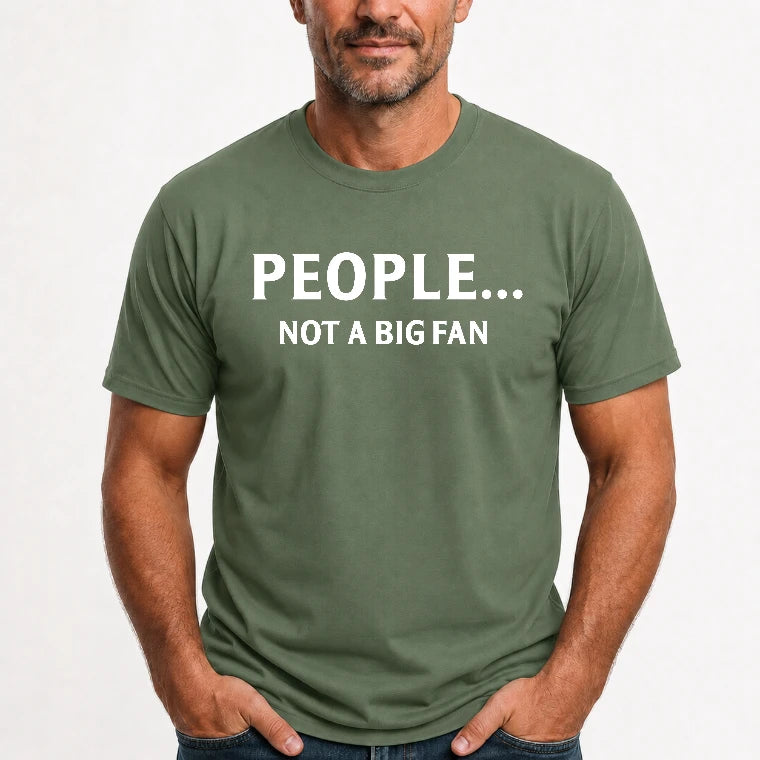 People… Not a Big Fan – Funny Introvert Sarcastic Shirt - T-Shirt, Long Sleeve, Sweatshirt & Hoodie - T-Shirt - Military Green - Front